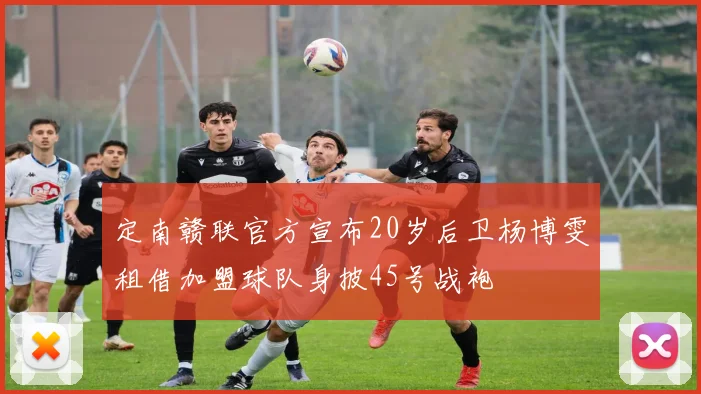 定南赣联官方宣布20岁后卫杨博雯租借加盟球队身披45号战袍